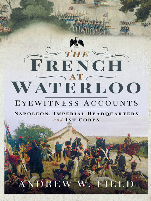 Title details for The French at Waterloo—Eyewitness Accounts by Andrew W. Field - Available